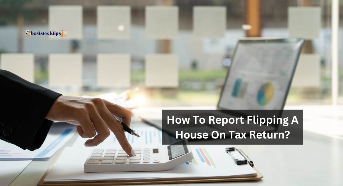 How To Report Flipping A House On Tax Return?