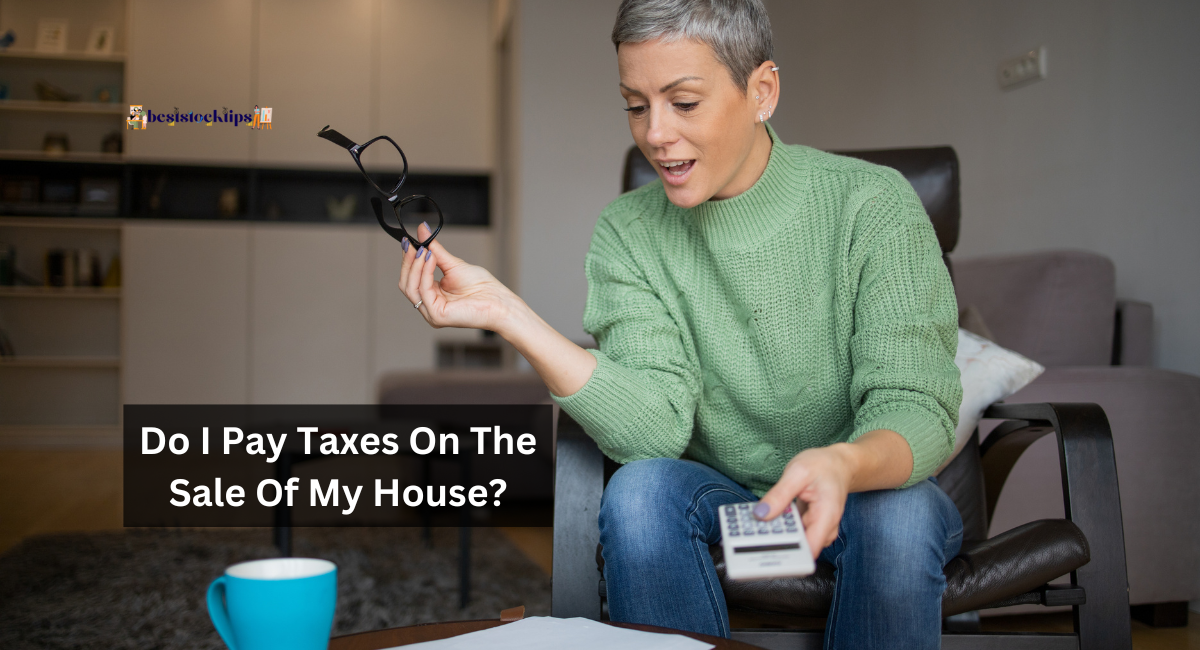 Do I Pay Taxes On The Sale Of My House?