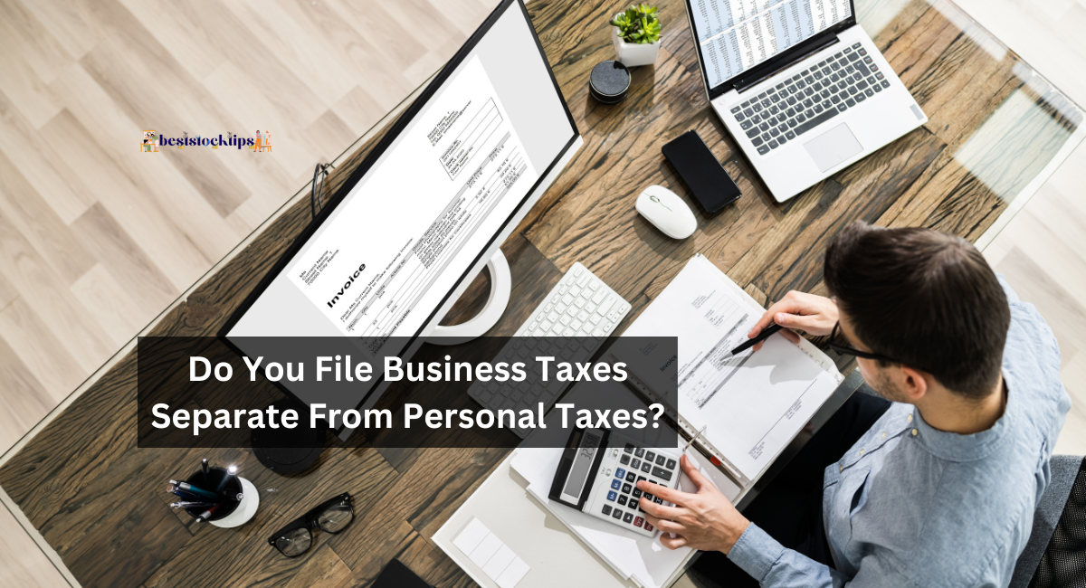 Do You File Business Taxes Separate From Personal Taxes?